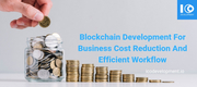 Blockchain Development For Business Cost Reduction And Efficient Work